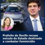 PREFEITO DO RECIFE RECURSA VEÍCULO DO ESTADO DESTINADO A COMBATER FEMINICÍDIO PREFEITO DO RECIFE RECURSA VEÍCULO DO ESTADO DESTINADO A COMBATER FEMINICÍDIO