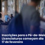 INSCRIÇÕES PARA O PÉ-DE-MEIA LICENCIATURAS COMEÇAM DIA 17 DE FEVEREIRO INSCRIÇÕES PARA O PÉ-DE-MEIA LICENCIATURAS COMEÇAM DIA 17 DE FEVEREIRO